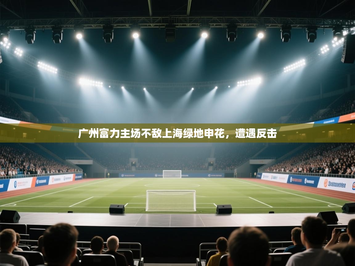 开云体育入口注册-广州富力主场不敌上海绿地申花，遭遇反击