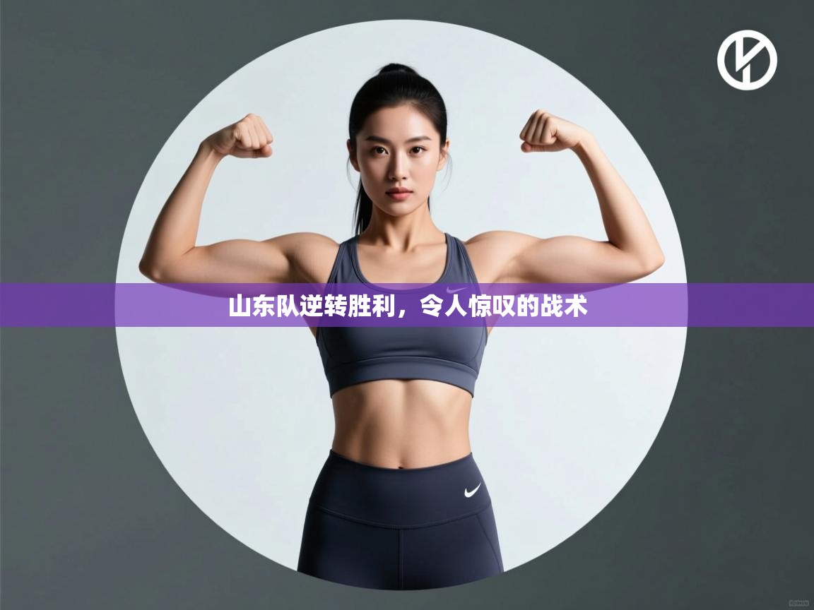 开云体育下载-山东队逆转胜利,令人惊叹的战术 第2张