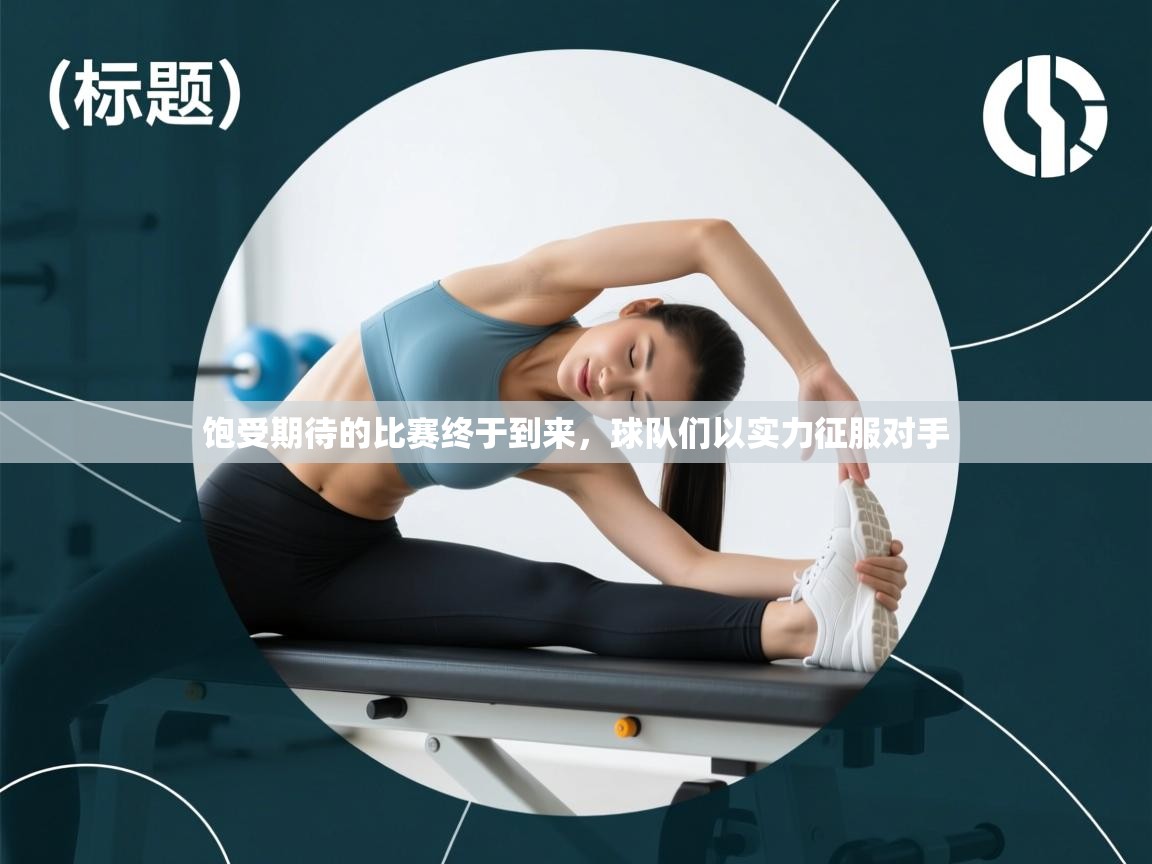 开云下载-饱受期待的比赛终于到来，球队们以实力征服对手